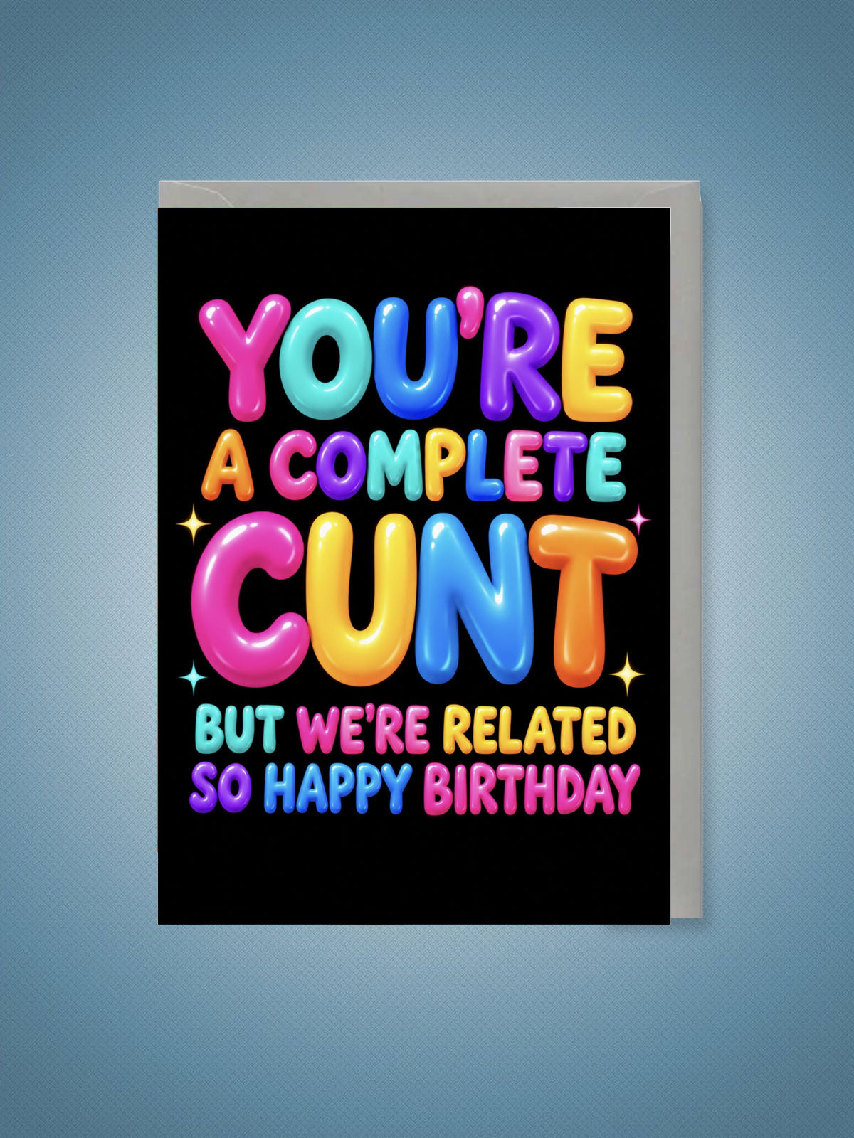Greeting Card - You're A Complete C*nt But We're Related