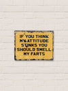 If You Think My Attitude Stinks Farts - Tin Sign