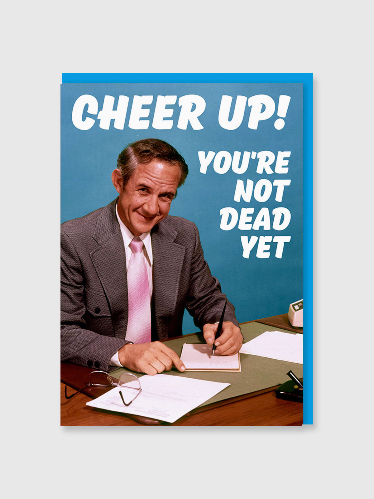 Greeting Card - Cheer Up You’re Not Dead Yet