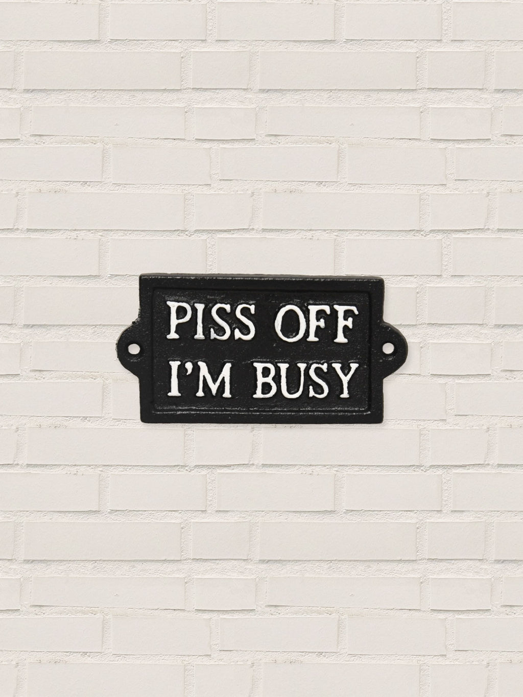 Piss Off I'm Busy - Cast Iron Sign