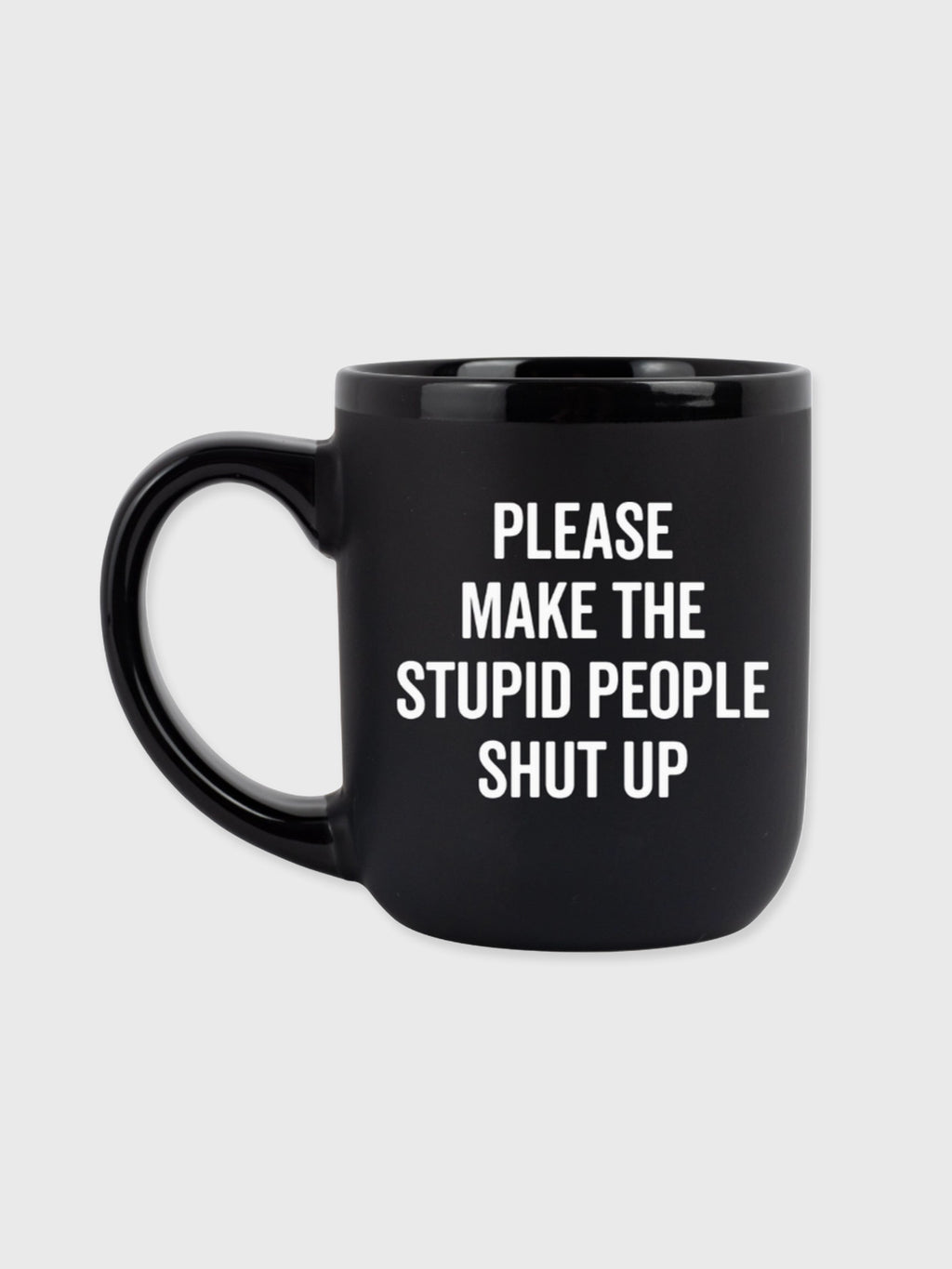 Please Make The Stupid People Shut Up - Mug