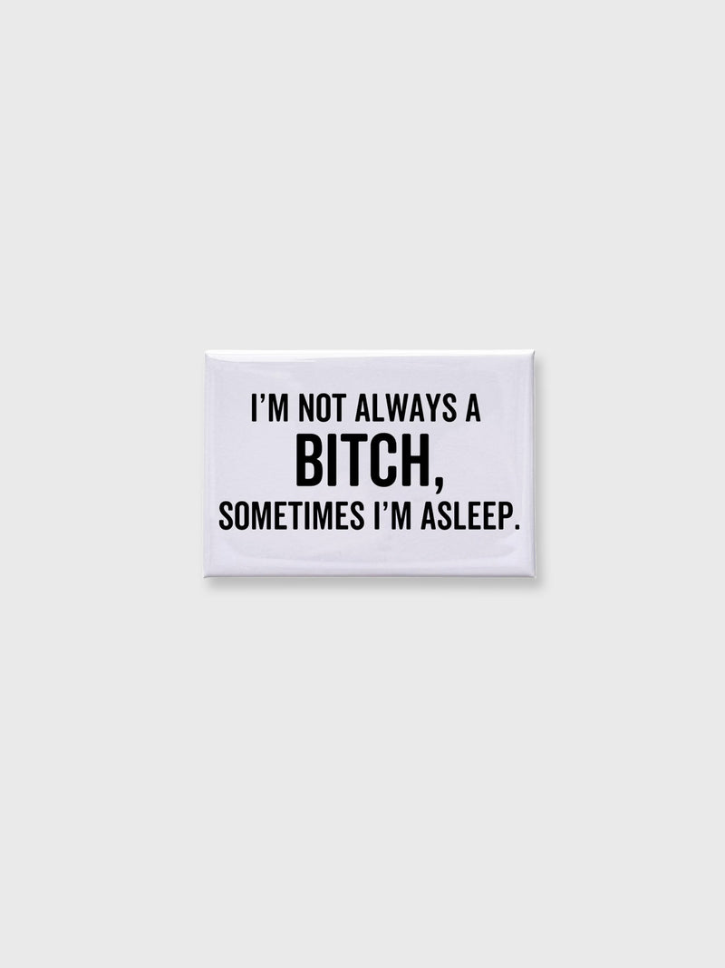 Not Always A Bitch, Sometimes I'm Asleep - Magnet