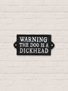 The dog is a dickhead- Cast Iron Sign