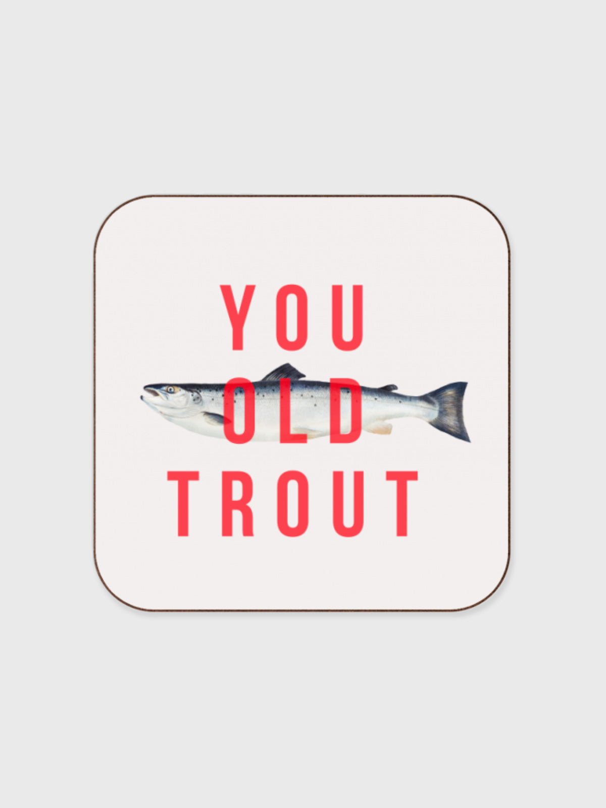 Coaster - You Old Trout